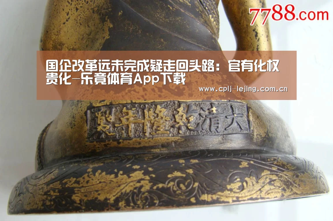 国企改革远未完成疑走回头路:官有化权贵化-乐竟体育App下载(图4) 乐竟体育手机应用