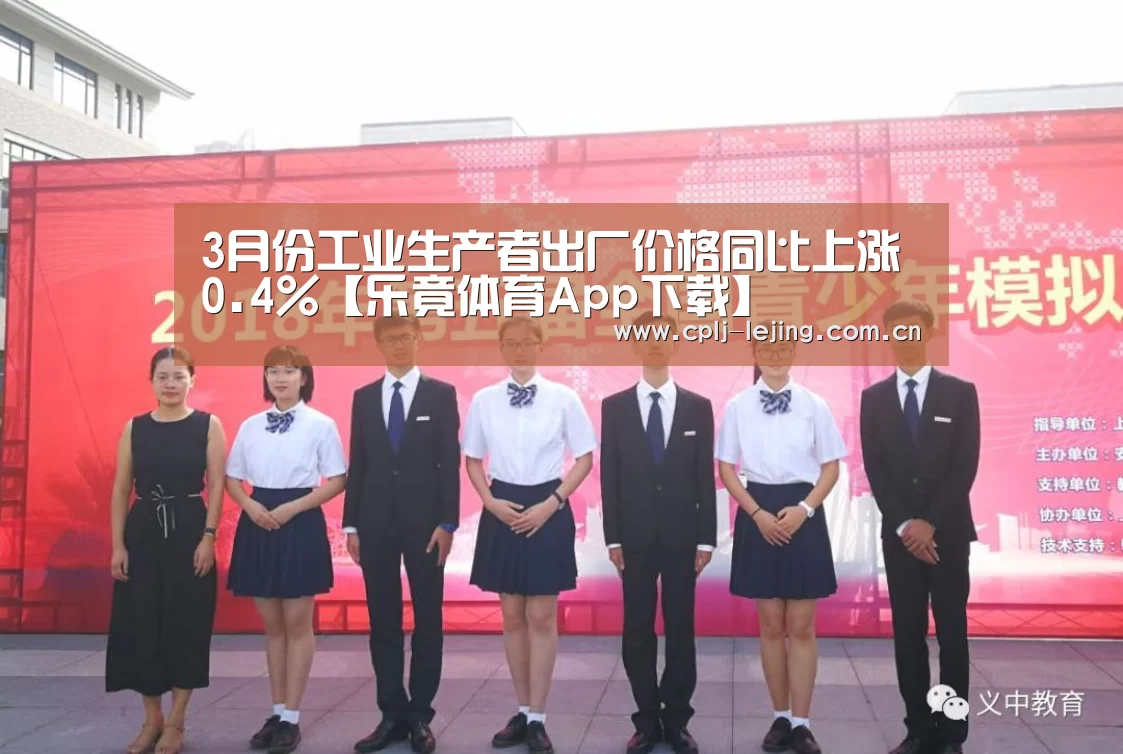 3月份工业生产者出厂价格同比上涨0.4%【乐竟体育App下载】(图4) 乐竟体育App下载