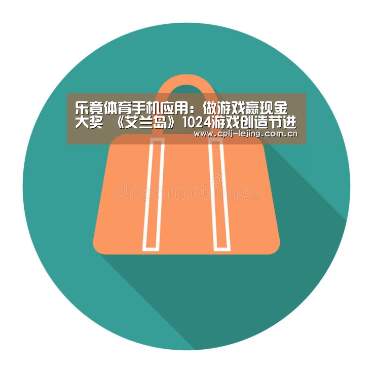 乐竟体育手机应用:做游戏赢现金大奖 《艾兰岛》1024游戏创造节进行中(图1) 乐竟体育App下载
